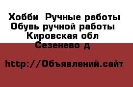 Хобби. Ручные работы Обувь ручной работы. Кировская обл.,Сезенево д.